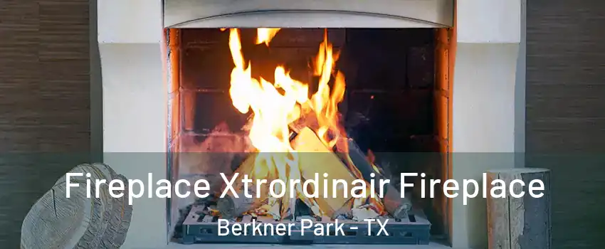 Fireplace Xtrordinair Fireplace Berkner Park - TX
