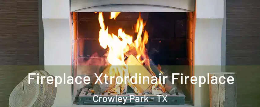 Fireplace Xtrordinair Fireplace Crowley Park - TX