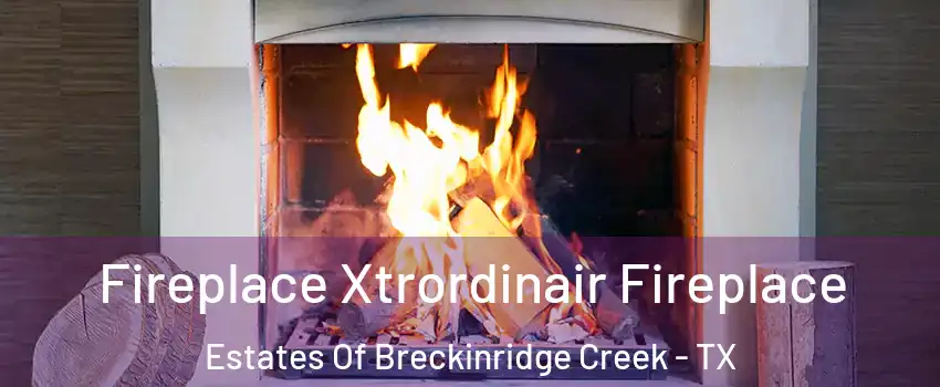 Fireplace Xtrordinair Fireplace Estates Of Breckinridge Creek - TX