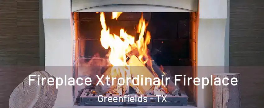 Fireplace Xtrordinair Fireplace Greenfields - TX