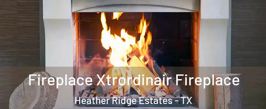 Fireplace Xtrordinair Fireplace Heather Ridge Estates - TX