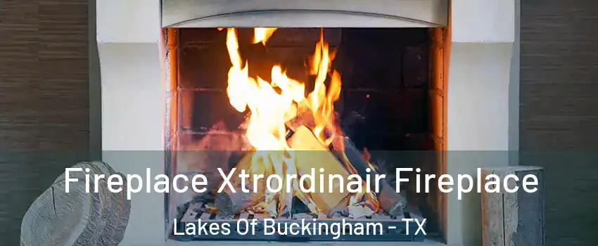 Fireplace Xtrordinair Fireplace Lakes Of Buckingham - TX