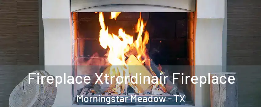 Fireplace Xtrordinair Fireplace Morningstar Meadow - TX