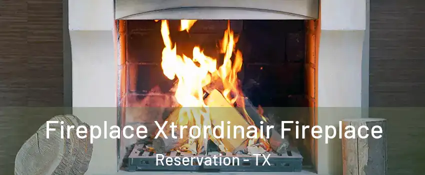 Fireplace Xtrordinair Fireplace Reservation - TX