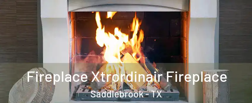 Fireplace Xtrordinair Fireplace Saddlebrook - TX
