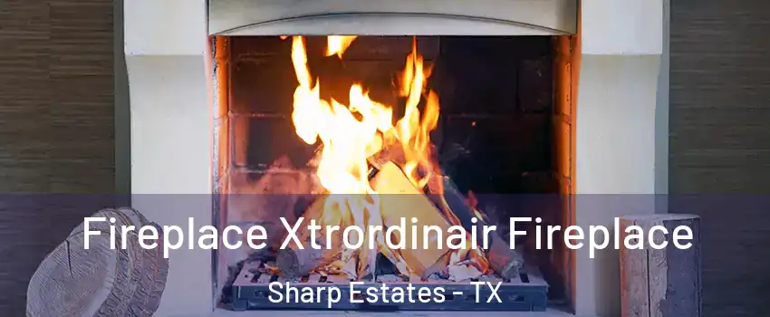 Fireplace Xtrordinair Fireplace Sharp Estates - TX