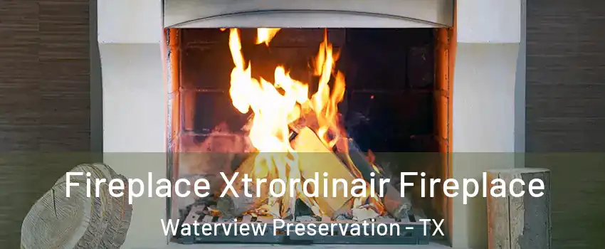Fireplace Xtrordinair Fireplace Waterview Preservation - TX