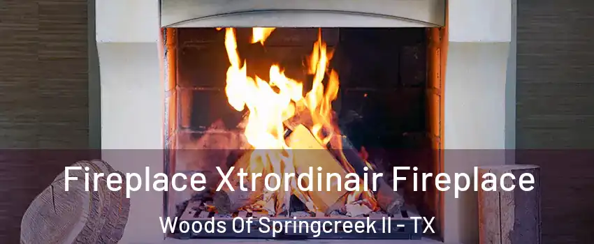 Fireplace Xtrordinair Fireplace Woods Of Springcreek II - TX