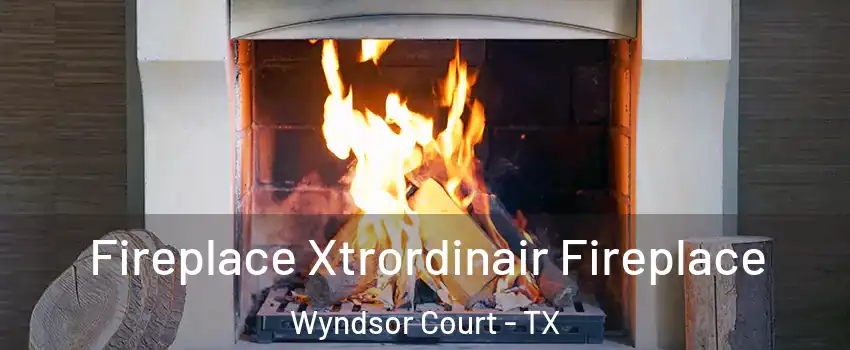 Fireplace Xtrordinair Fireplace Wyndsor Court - TX