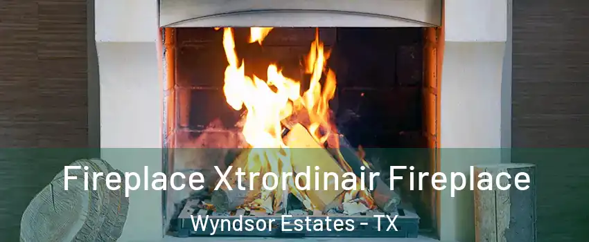Fireplace Xtrordinair Fireplace Wyndsor Estates - TX