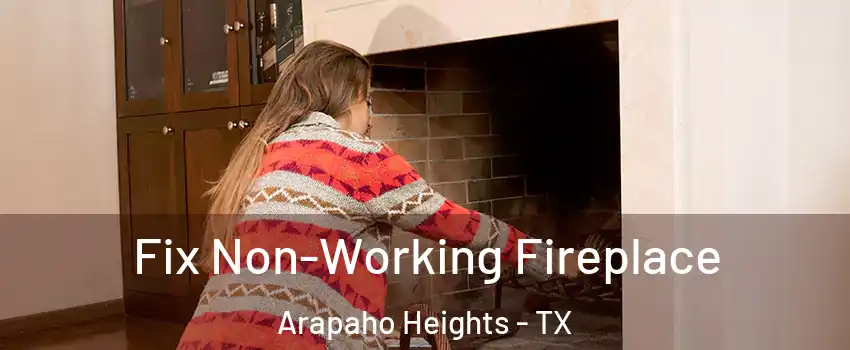 Fix Non-Working Fireplace Arapaho Heights - TX