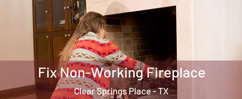Fix Non-Working Fireplace Clear Springs Place - TX