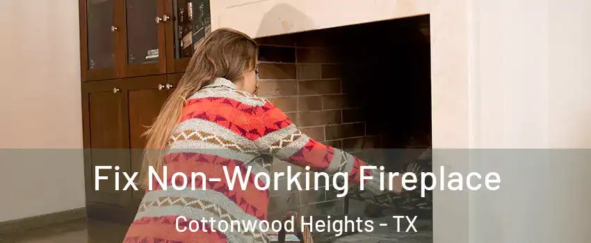 Fix Non-Working Fireplace Cottonwood Heights - TX