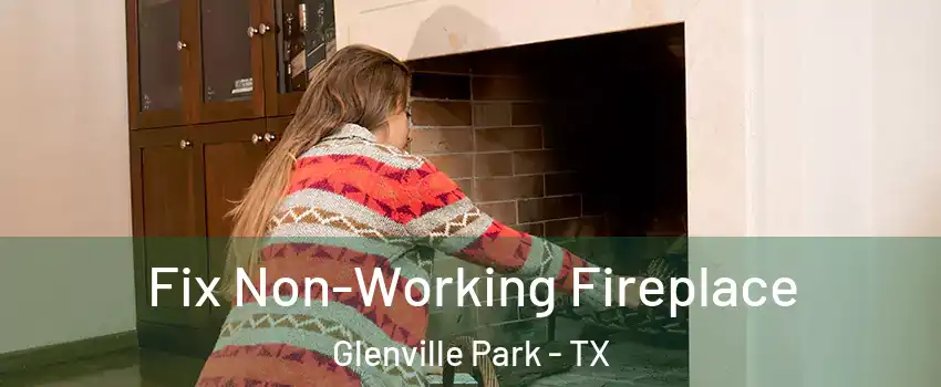 Fix Non-Working Fireplace Glenville Park - TX
