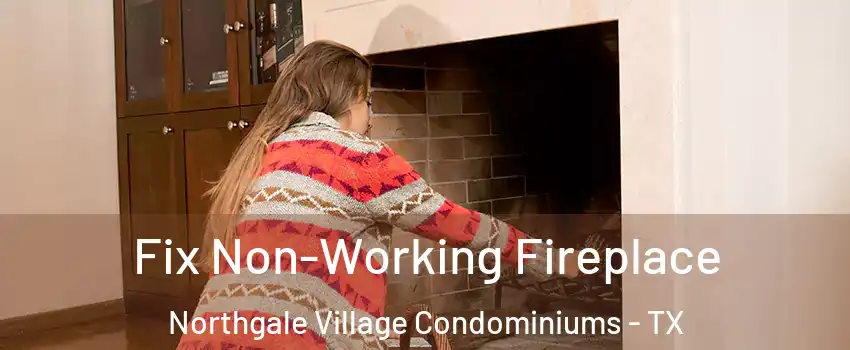 Fix Non-Working Fireplace Northgale Village Condominiums - TX