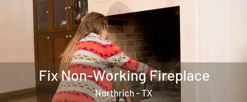 Fix Non-Working Fireplace Northrich - TX