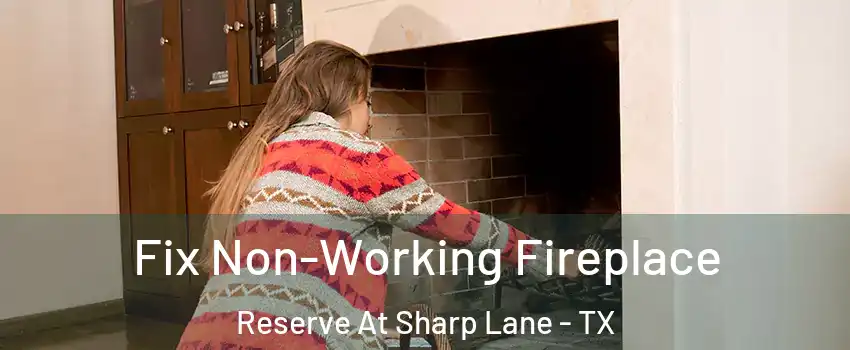 Fix Non-Working Fireplace Reserve At Sharp Lane - TX