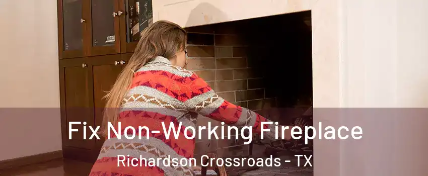Fix Non-Working Fireplace Richardson Crossroads - TX