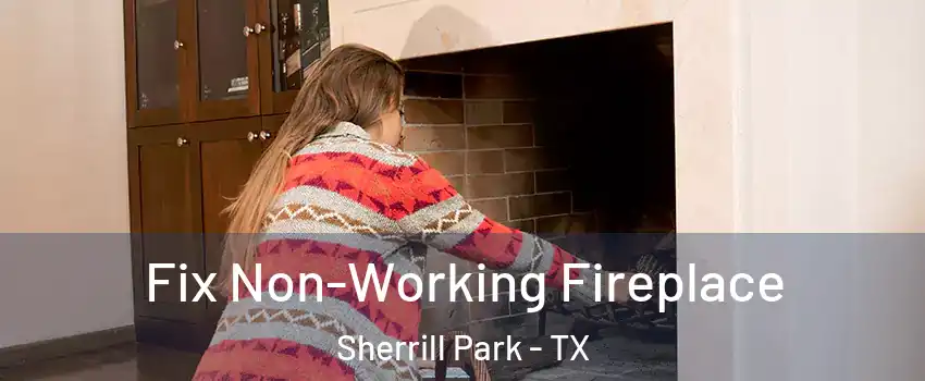 Fix Non-Working Fireplace Sherrill Park - TX
