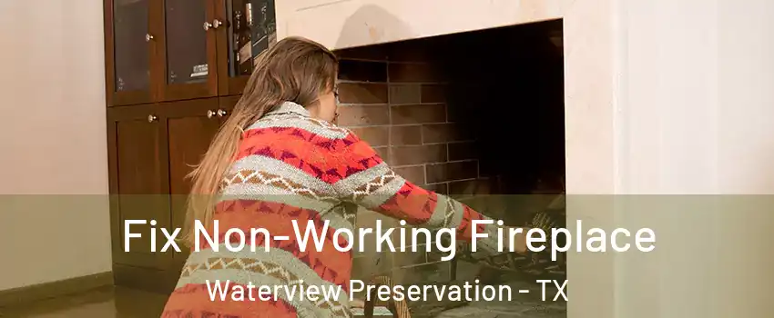 Fix Non-Working Fireplace Waterview Preservation - TX