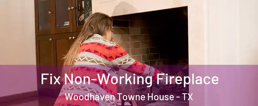 Fix Non-Working Fireplace Woodhaven Towne House - TX