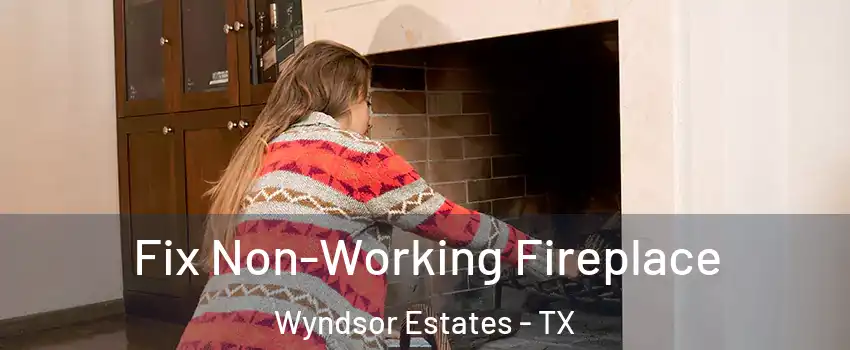Fix Non-Working Fireplace Wyndsor Estates - TX