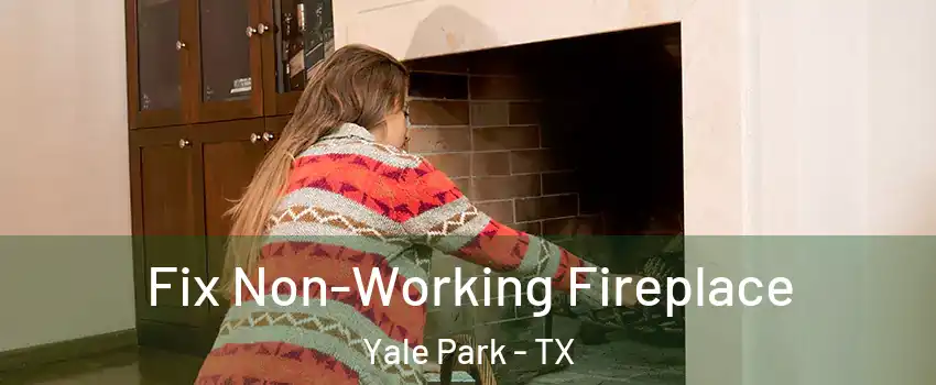 Fix Non-Working Fireplace Yale Park - TX