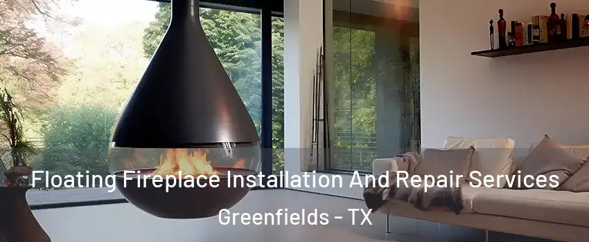Floating Fireplace Installation And Repair Services Greenfields - TX