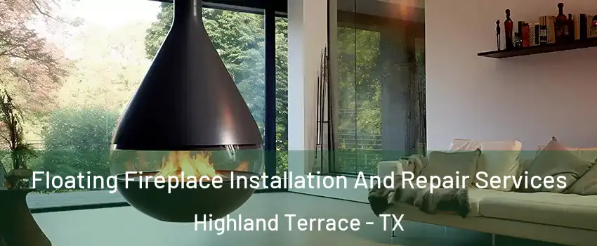 Floating Fireplace Installation And Repair Services Highland Terrace - TX