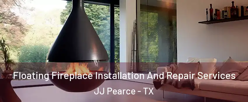 Floating Fireplace Installation And Repair Services JJ Pearce - TX