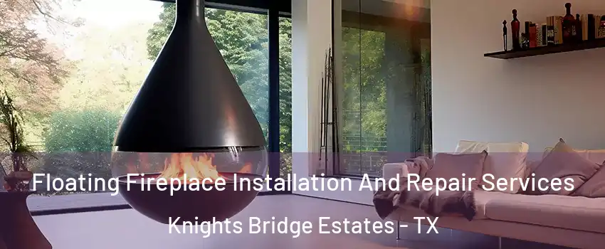 Floating Fireplace Installation And Repair Services Knights Bridge Estates - TX