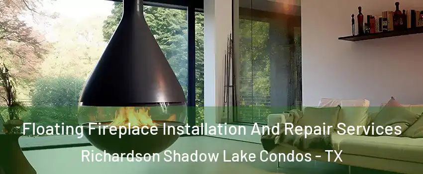 Floating Fireplace Installation And Repair Services Richardson Shadow Lake Condos - TX
