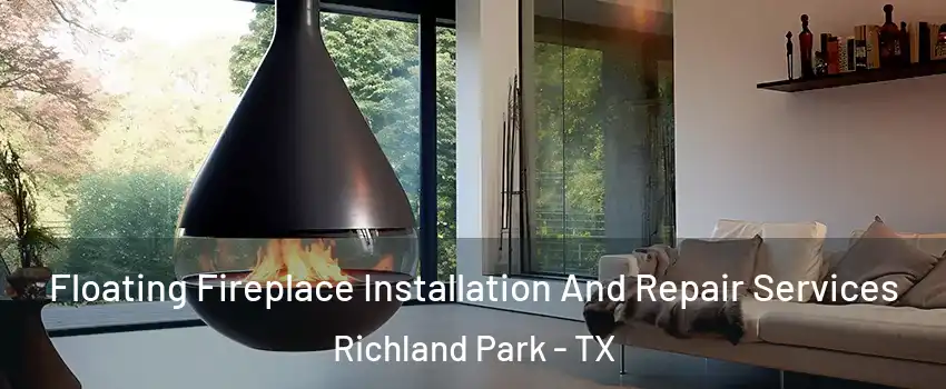 Floating Fireplace Installation And Repair Services Richland Park - TX