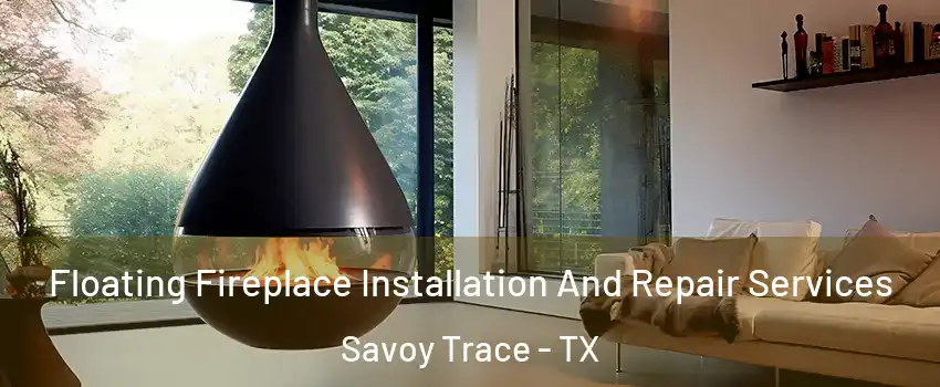 Floating Fireplace Installation And Repair Services Savoy Trace - TX