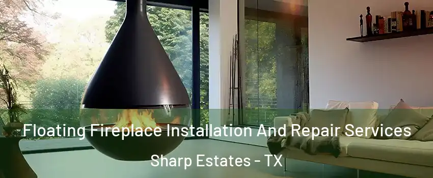 Floating Fireplace Installation And Repair Services Sharp Estates - TX