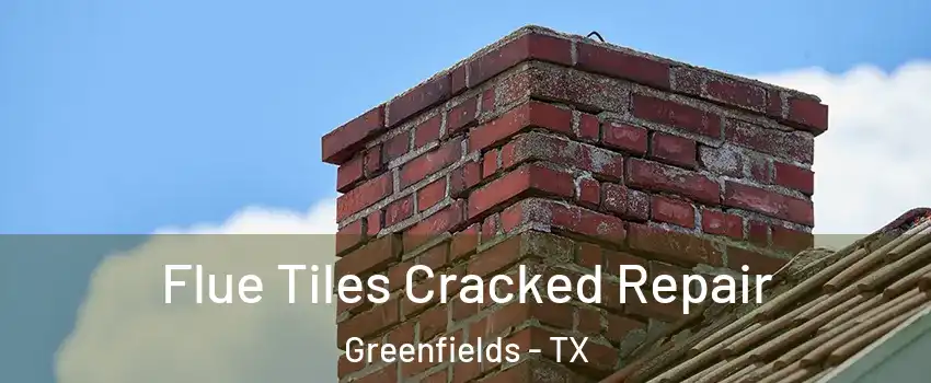 Flue Tiles Cracked Repair Greenfields - TX