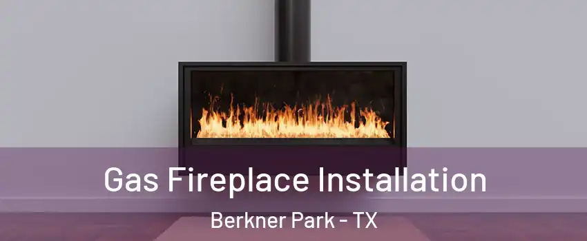 Gas Fireplace Installation Berkner Park - TX