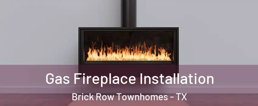 Gas Fireplace Installation Brick Row Townhomes - TX