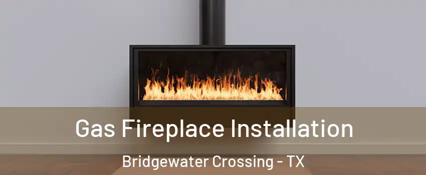 Gas Fireplace Installation Bridgewater Crossing - TX