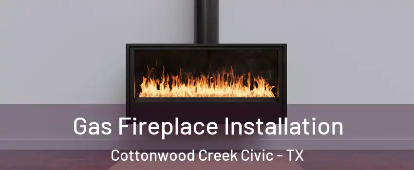 Gas Fireplace Installation Cottonwood Creek Civic - TX
