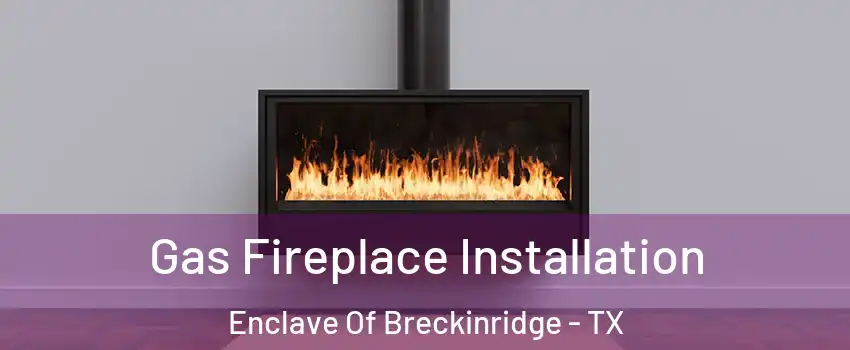 Gas Fireplace Installation Enclave Of Breckinridge - TX