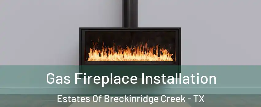 Gas Fireplace Installation Estates Of Breckinridge Creek - TX