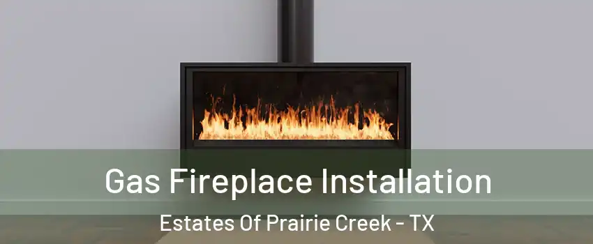 Gas Fireplace Installation Estates Of Prairie Creek - TX