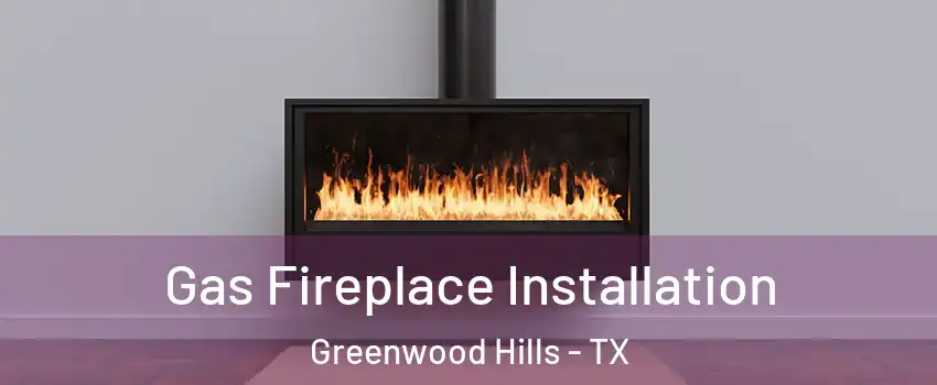 Gas Fireplace Installation Greenwood Hills - TX