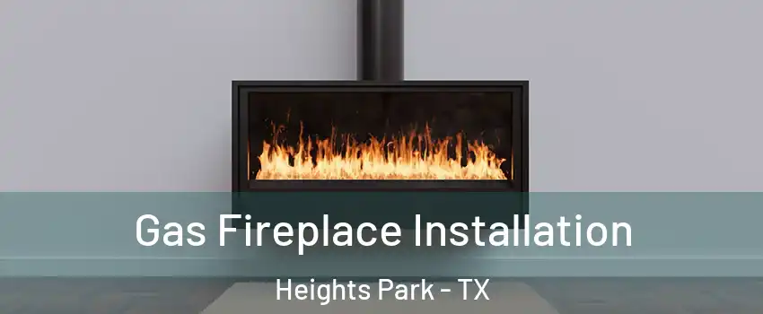 Gas Fireplace Installation Heights Park - TX