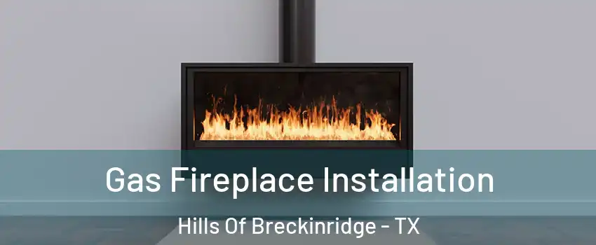 Gas Fireplace Installation Hills Of Breckinridge - TX