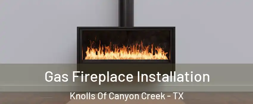Gas Fireplace Installation Knolls Of Canyon Creek - TX