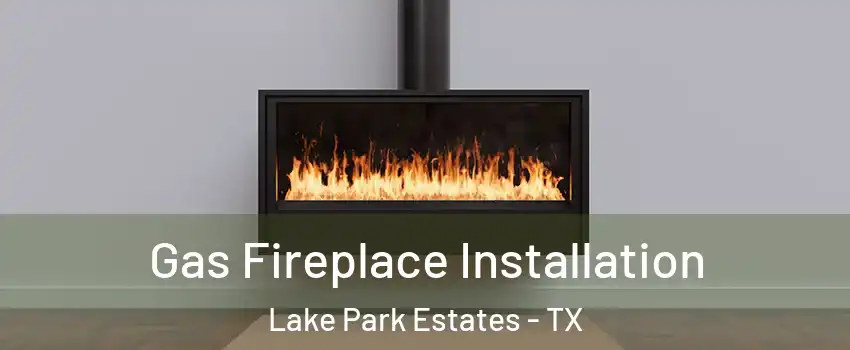 Gas Fireplace Installation Lake Park Estates - TX