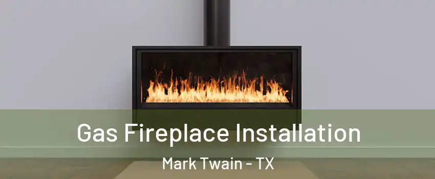 Gas Fireplace Installation Mark Twain - TX