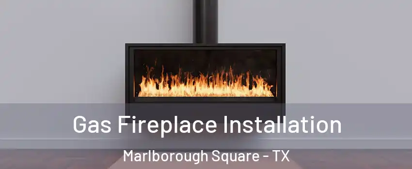 Gas Fireplace Installation Marlborough Square - TX
